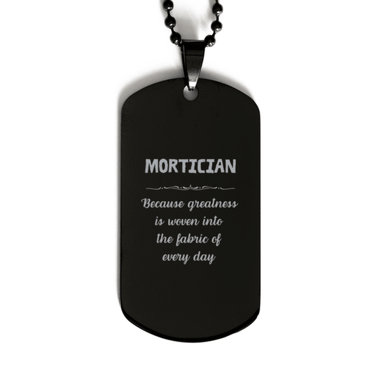 Sarcastic Mortician Black Dog Tag Gifts, Christmas Holiday Gifts for Mortician Birthday, Mortician: Because greatness is woven into the fabric of every day, Coworkers, Friends - Mallard Moon Gift Shop