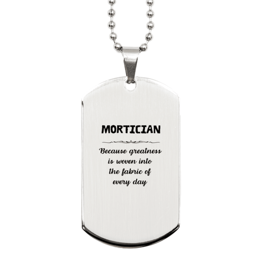 Sarcastic Mortician Silver Dog Tag Gifts, Christmas Holiday Gifts for Mortician Birthday, Mortician: Because greatness is woven into the fabric of every day, Coworkers, Friends - Mallard Moon Gift Shop