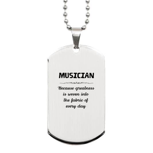 Sarcastic Musician Silver Dog Tag Gifts, Christmas Holiday Gifts for Musician Birthday, Musician: Because greatness is woven into the fabric of every day, Coworkers, Friends - Mallard Moon Gift Shop
