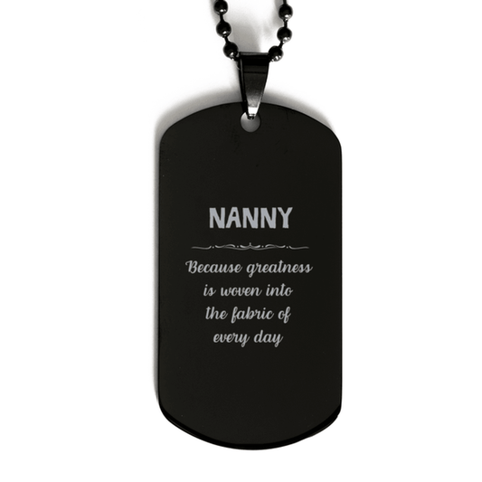 Sarcastic Nanny Black Dog Tag Gifts, Christmas Holiday Gifts for Nanny Birthday, Nanny: Because greatness is woven into the fabric of every day, Coworkers, Friends - Mallard Moon Gift Shop