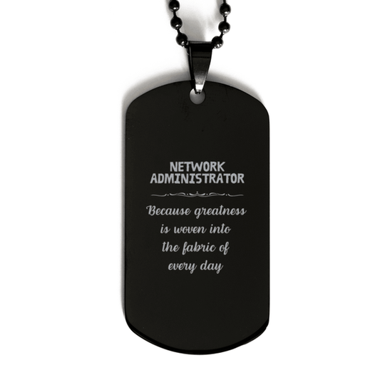 Sarcastic Network Administrator Black Dog Tag Gifts, Christmas Holiday Gifts for Network Administrator Birthday, Network Administrator: Because greatness is woven into the fabric of every day, Coworkers, Friends - Mallard Moon Gift Shop