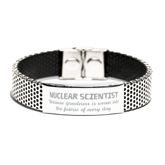 Sarcastic Nuclear Scientist Stainless Steel Bracelet Gifts, Christmas Holiday Gifts for Nuclear Scientist Birthday, Nuclear Scientist: Because greatness is woven into the fabric of every day, Coworkers, Friends - Mallard Moon Gift Shop