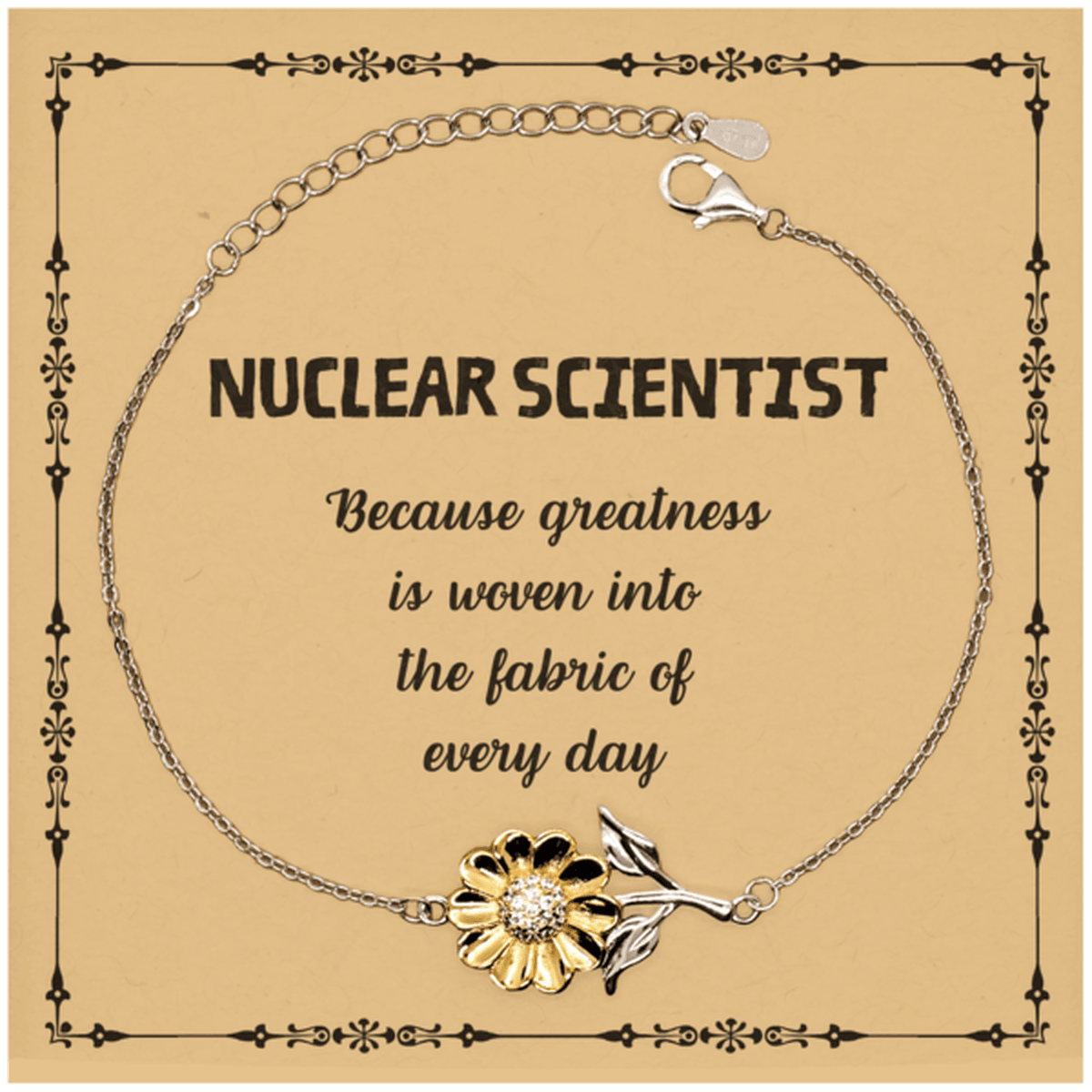 Sarcastic Nuclear Scientist Sunflower Bracelet Gifts, Christmas Holiday Gifts for Nuclear Scientist Birthday Message Card, Nuclear Scientist: Because greatness is woven into the fabric of every day, Coworkers, Friends - Mallard Moon Gift Shop