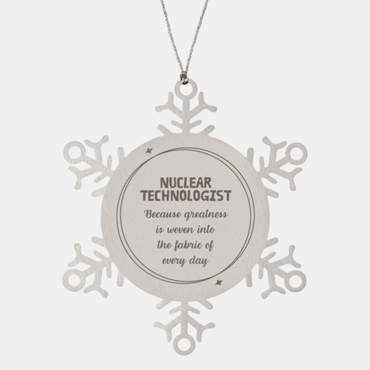 Sarcastic Nuclear Technologist Snowflake Ornament Gifts, Christmas Holiday Gifts for Nuclear Technologist Ornament, Nuclear Technologist: Because greatness is woven into the fabric of every day, Coworkers, Friends - Mallard Moon Gift Shop