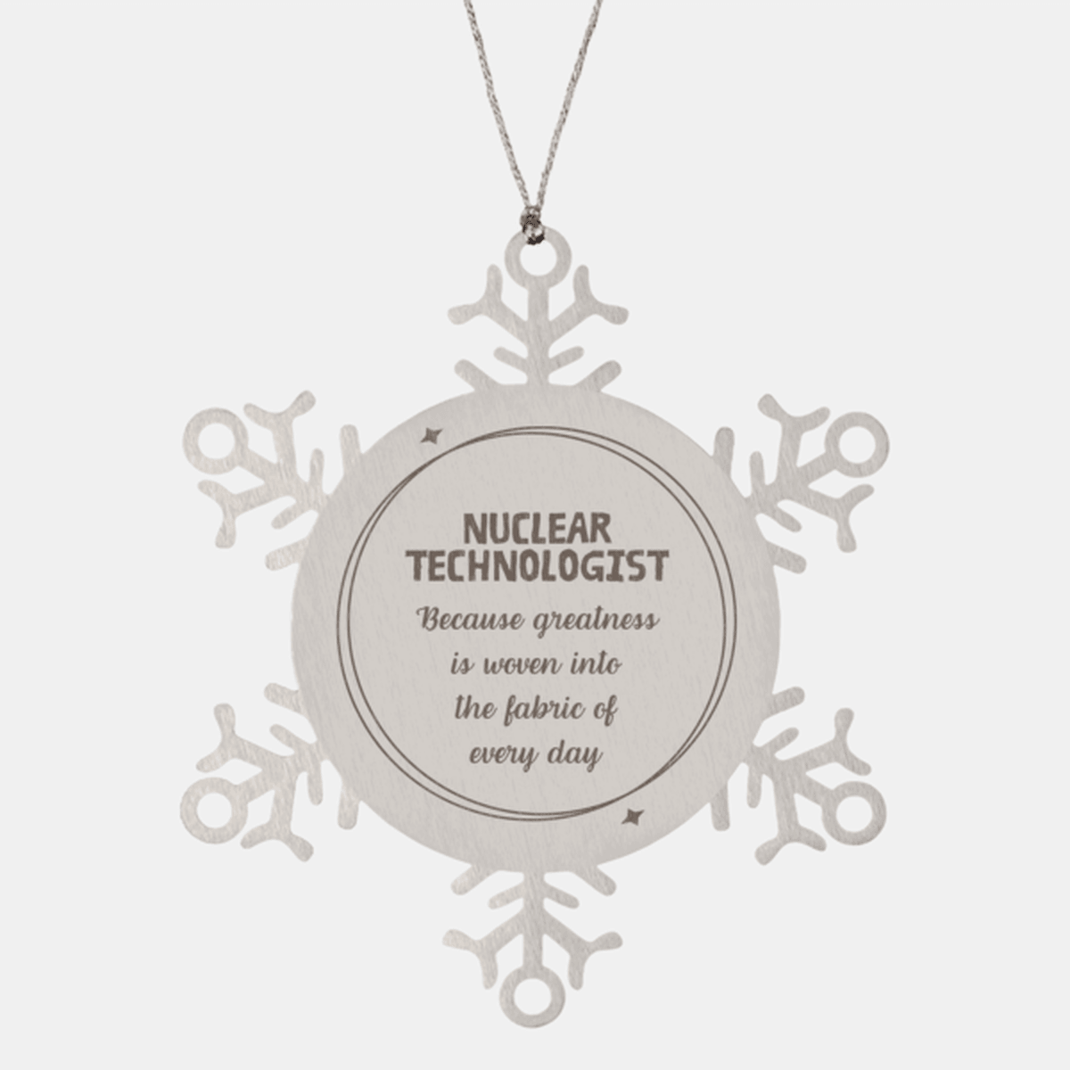 Sarcastic Nuclear Technologist Snowflake Ornament Gifts, Christmas Holiday Gifts for Nuclear Technologist Ornament, Nuclear Technologist: Because greatness is woven into the fabric of every day, Coworkers, Friends - Mallard Moon Gift Shop