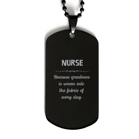 Sarcastic Nurse Black Dog Tag Gifts, Christmas Holiday Gifts for Nurse Birthday, Nurse: Because greatness is woven into the fabric of every day, Coworkers, Friends - Mallard Moon Gift Shop