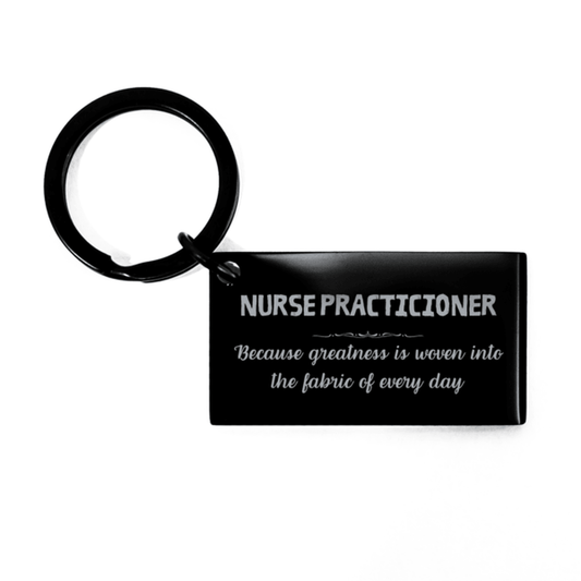 Sarcastic Nurse Practicioner Keychain Gifts, Christmas Holiday Gifts for Nurse Practicioner Birthday, Nurse Practicioner: Because greatness is woven into the fabric of every day, Coworkers, Friends - Mallard Moon Gift Shop