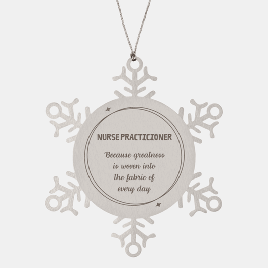Sarcastic Nurse Practicioner Snowflake Ornament Gifts, Christmas Holiday Gifts for Nurse Practicioner Ornament, Nurse Practicioner: Because greatness is woven into the fabric of every day, Coworkers, Friends - Mallard Moon Gift Shop