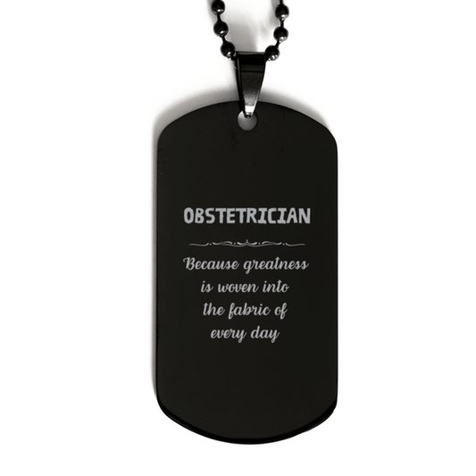 Sarcastic Obstetrician Black Dog Tag Gifts, Christmas Holiday Gifts for Obstetrician Birthday, Obstetrician: Because greatness is woven into the fabric of every day, Coworkers, Friends - Mallard Moon Gift Shop