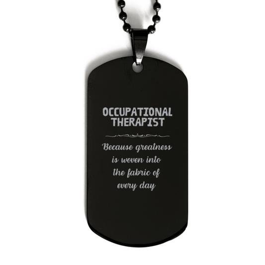 Sarcastic Occupational Therapist Black Dog Tag Gifts, Christmas Holiday Gifts for Occupational Therapist Birthday, Occupational Therapist: Because greatness is woven into the fabric of every day, Coworkers, Friends - Mallard Moon Gift Shop