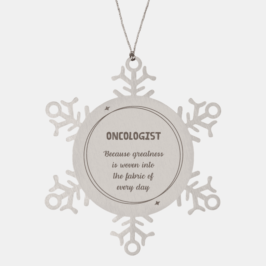 Sarcastic Oncologist Snowflake Ornament Gifts, Christmas Holiday Gifts for Oncologist Ornament, Oncologist: Because greatness is woven into the fabric of every day, Coworkers, Friends - Mallard Moon Gift Shop