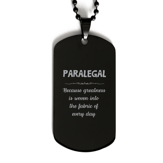 Sarcastic Paralegal Black Dog Tag Gifts, Christmas Holiday Gifts for Paralegal Birthday, Paralegal: Because greatness is woven into the fabric of every day, Coworkers, Friends - Mallard Moon Gift Shop