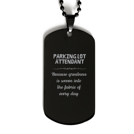 Sarcastic Parking Lot Attendant Black Dog Tag Gifts, Christmas Holiday Gifts for Parking Lot Attendant Birthday, Parking Lot Attendant: Because greatness is woven into the fabric of every day, Coworkers, Friends - Mallard Moon Gift Shop