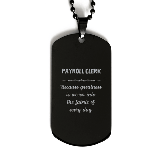 Sarcastic Payroll Clerk Black Dog Tag Gifts, Christmas Holiday Gifts for Payroll Clerk Birthday, Payroll Clerk: Because greatness is woven into the fabric of every day, Coworkers, Friends - Mallard Moon Gift Shop