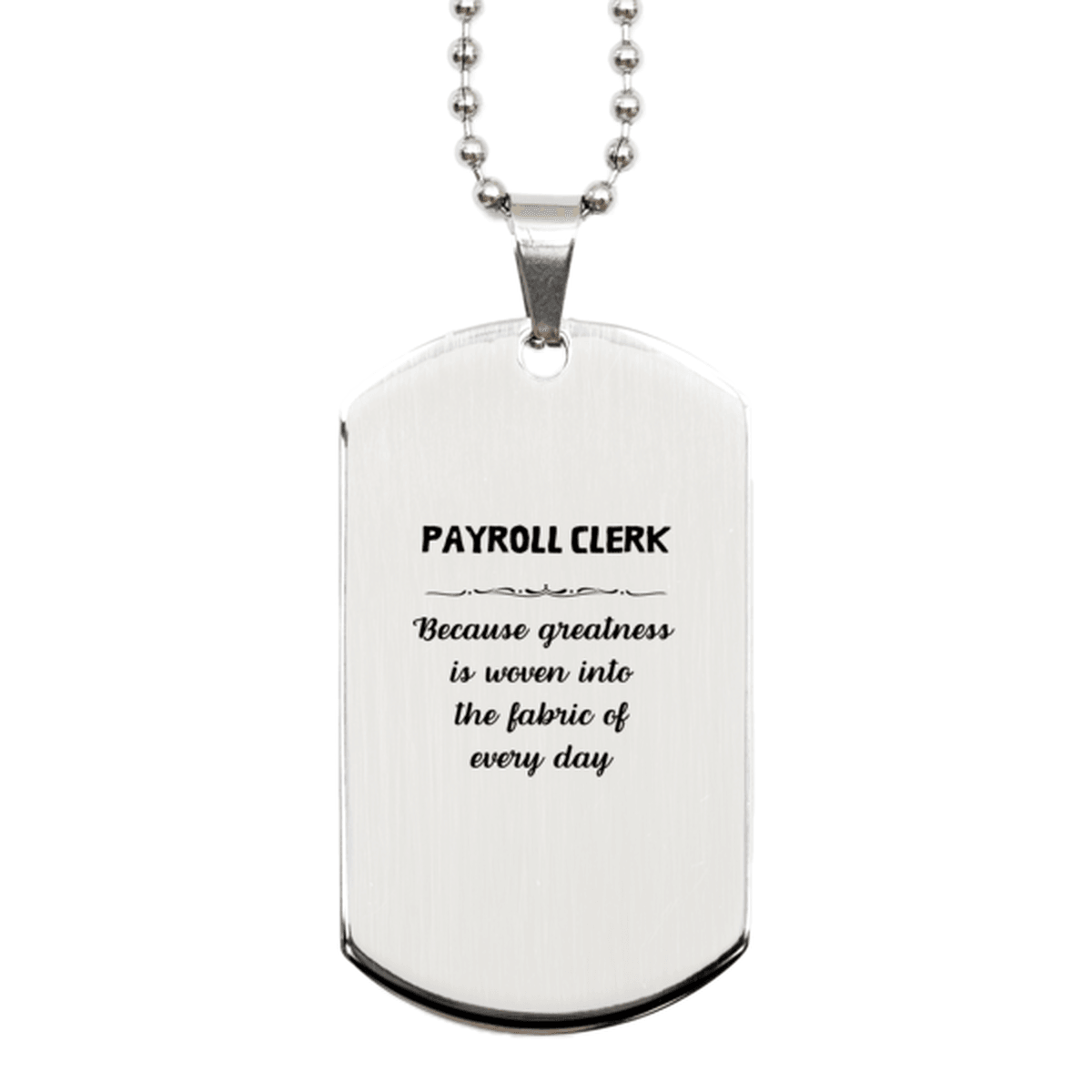 Sarcastic Payroll Clerk Silver Dog Tag Gifts, Christmas Holiday Gifts for Payroll Clerk Birthday, Payroll Clerk: Because greatness is woven into the fabric of every day, Coworkers, Friends - Mallard Moon Gift Shop