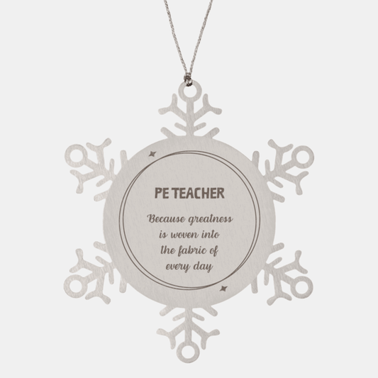 Sarcastic PE Teacher Snowflake Ornament Gifts, Christmas Holiday Gifts for PE Teacher Ornament, PE Teacher: Because greatness is woven into the fabric of every day, Coworkers, Friends - Mallard Moon Gift Shop
