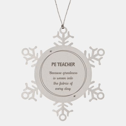 Sarcastic PE Teacher Snowflake Ornament Gifts, Christmas Holiday Gifts for PE Teacher Ornament, PE Teacher: Because greatness is woven into the fabric of every day, Coworkers, Friends - Mallard Moon Gift Shop