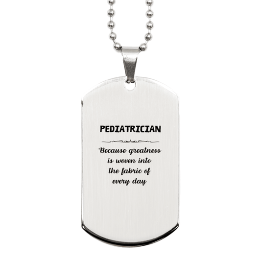 Sarcastic Pediatrician Silver Dog Tag Gifts, Christmas Holiday Gifts for Pediatrician Birthday, Pediatrician: Because greatness is woven into the fabric of every day, Coworkers, Friends - Mallard Moon Gift Shop