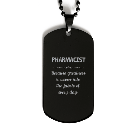 Sarcastic Pharmacist Black Dog Tag Gifts, Christmas Holiday Gifts for Pharmacist Birthday, Pharmacist: Because greatness is woven into the fabric of every day, Coworkers, Friends - Mallard Moon Gift Shop
