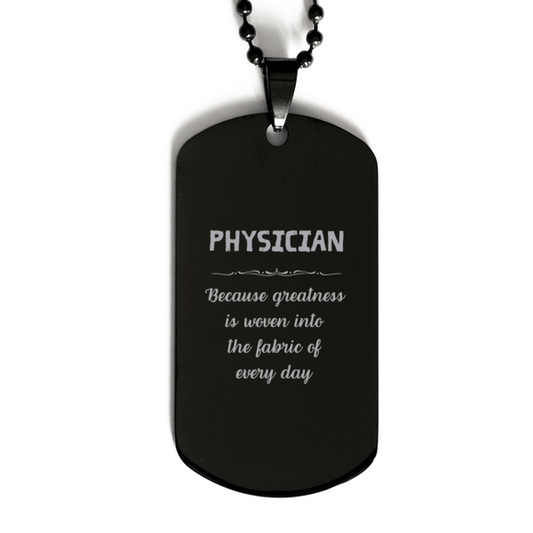 Sarcastic Physician Black Dog Tag Gifts, Christmas Holiday Gifts for Physician Birthday, Physician: Because greatness is woven into the fabric of every day, Coworkers, Friends - Mallard Moon Gift Shop
