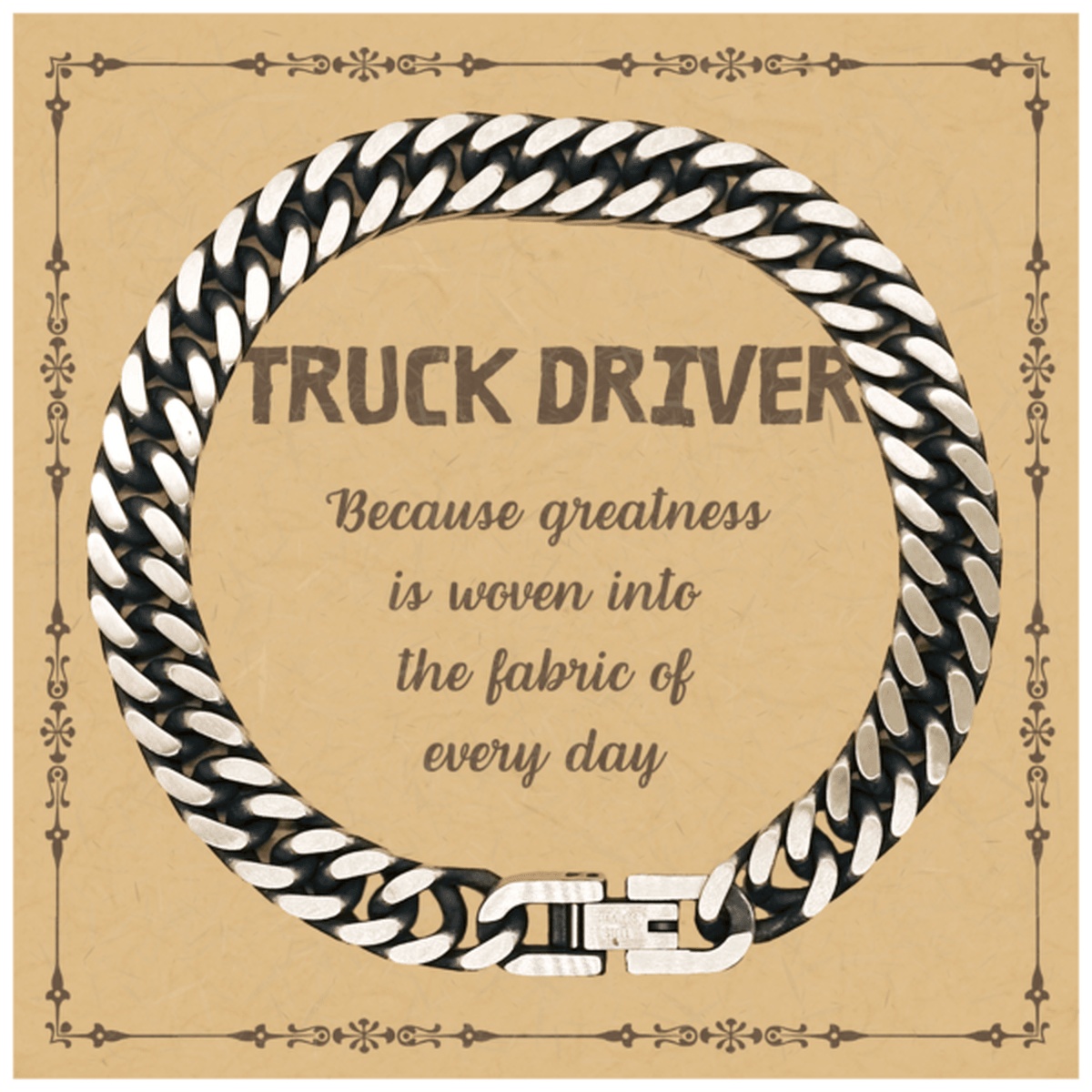 Sarcastic Truck Driver Cuban Link Chain Bracelet Gifts, Christmas Holiday Gifts for Truck Driver Birthday Message Card, Truck Driver: Because greatness is woven into the fabric of every day, Coworkers, Friends - Mallard Moon Gift Shop