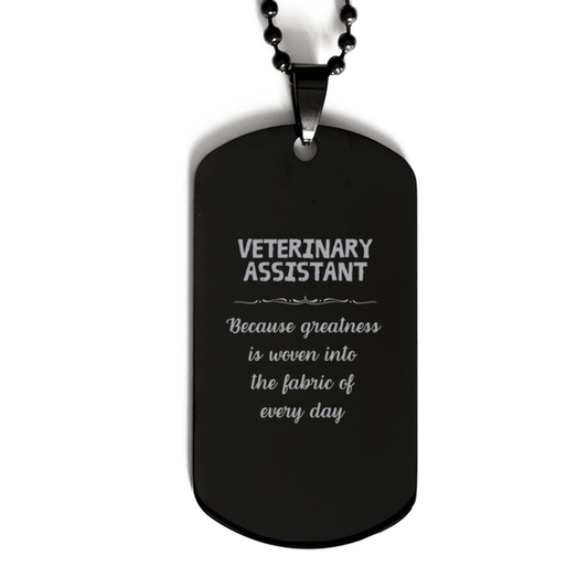 Sarcastic Veterinary Assistant Black Dog Tag Gifts, Christmas Holiday Gifts for Veterinary Assistant Birthday, Veterinary Assistant: Because greatness is woven into the fabric of every day, Coworkers, Friends - Mallard Moon Gift Shop