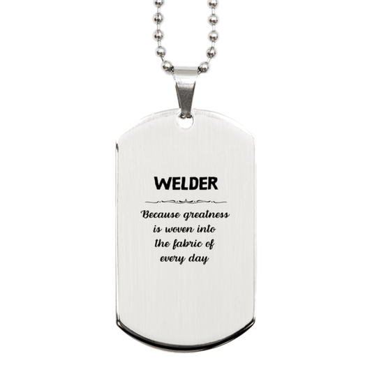 Sarcastic Welder Silver Dog Tag Gifts, Christmas Holiday Gifts for Welder Birthday, Welder: Because greatness is woven into the fabric of every day, Coworkers, Friends - Mallard Moon Gift Shop