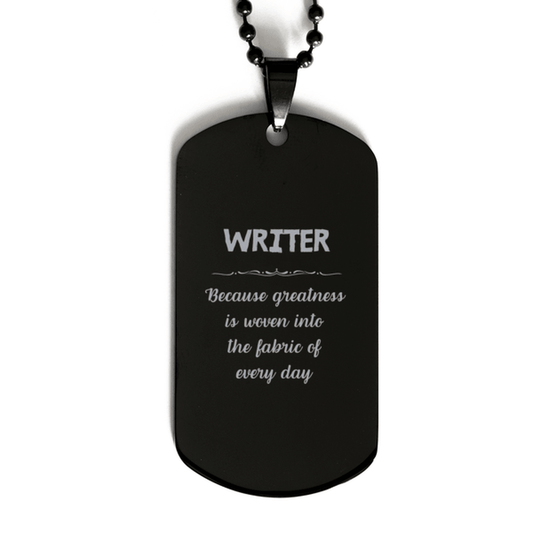 Sarcastic Writer Black Dog Tag Gifts, Christmas Holiday Gifts for Writer Birthday, Writer: Because greatness is woven into the fabric of every day, Coworkers, Friends - Mallard Moon Gift Shop