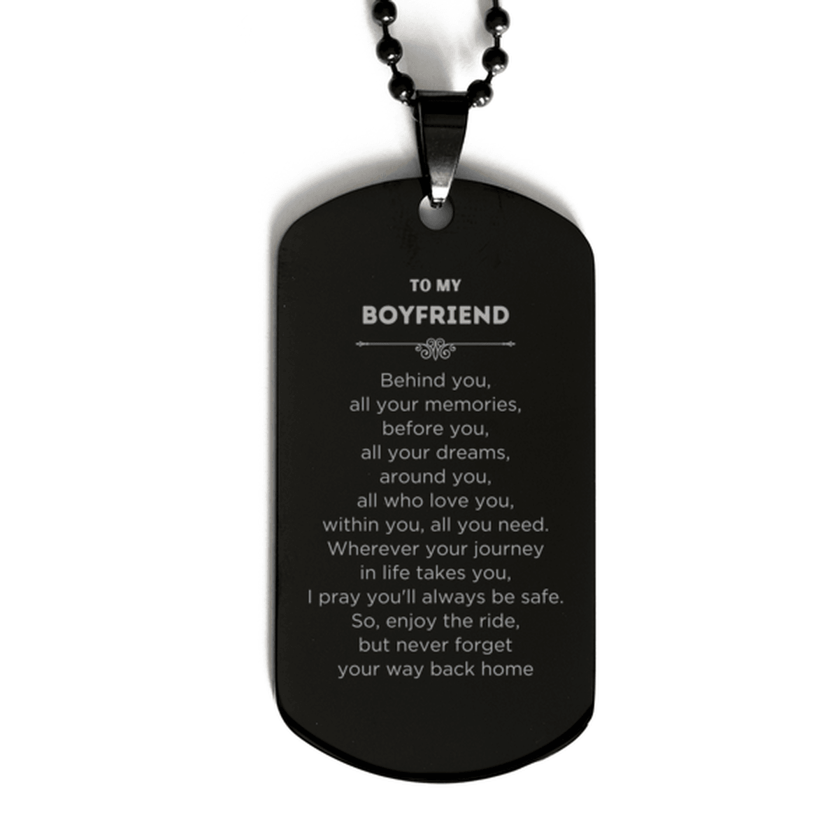 To My Boyfriend Gifts, Inspirational Boyfriend Black Dog Tag, Sentimental Birthday Christmas Unique Gifts For Boyfriend Behind you, all your memories, before you, all your dreams, around you, all who love you, within you, all you need - Mallard Moon Gift Shop