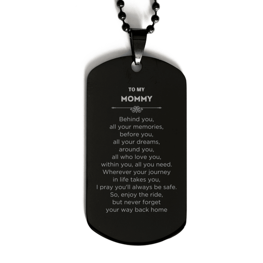To My Mommy Gifts, Inspirational Mommy Black Dog Tag, Sentimental Birthday Christmas Unique Gifts For Mommy Behind you, all your memories, before you, all your dreams, around you, all who love you, within you, all you need - Mallard Moon Gift Shop
