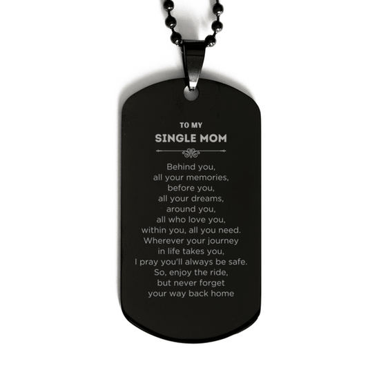 To My Single Mom Gifts, Inspirational Single Mom Black Dog Tag, Sentimental Birthday Christmas Unique Gifts For Single Mom Behind you, all your memories, before you, all your dreams, around you, all who love you, within you, all you need - Mallard Moon Gift Shop