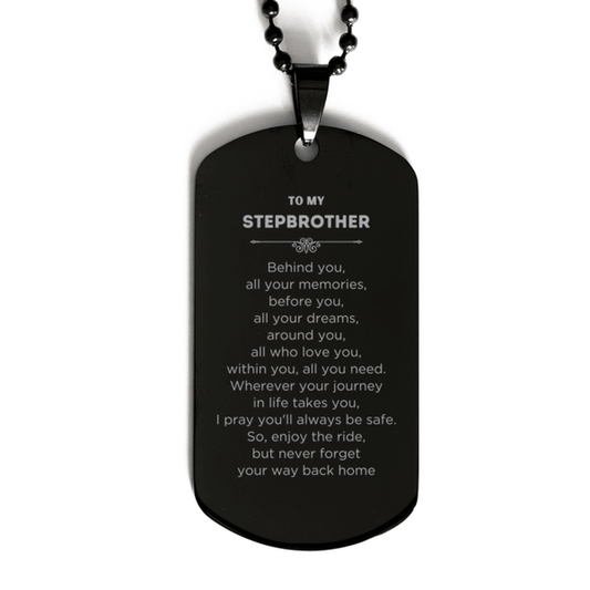 To My Stepbrother Gifts, Inspirational Stepbrother Black Dog Tag, Sentimental Birthday Christmas Unique Gifts For Stepbrother Behind you, all your memories, before you, all your dreams, around you, all who love you, within you, all you need - Mallard Moon Gift Shop