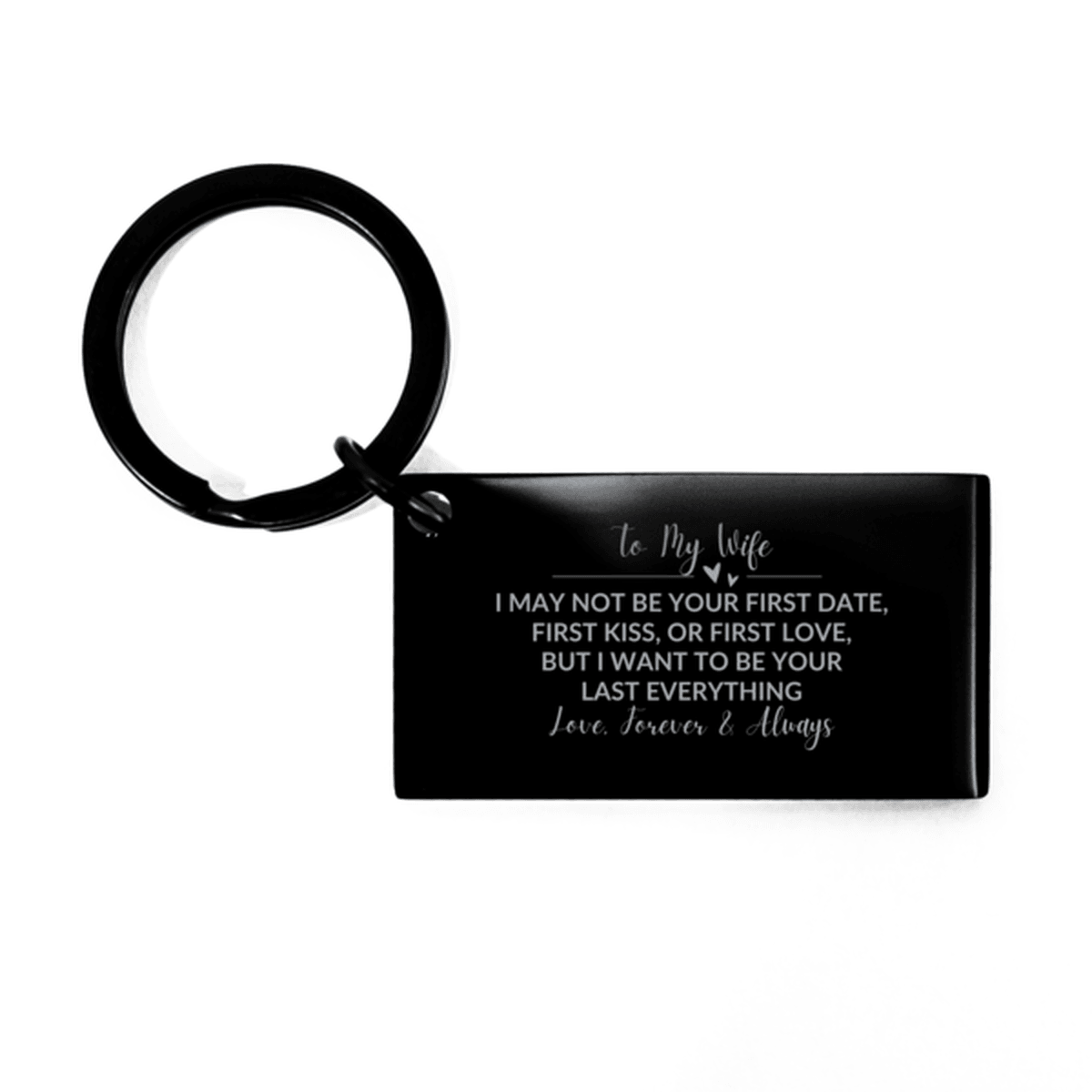 To My Wife I Want to Be Your Last Everything Black Engraved Keychain Romantic Valentine Gift - Mallard Moon Gift Shop