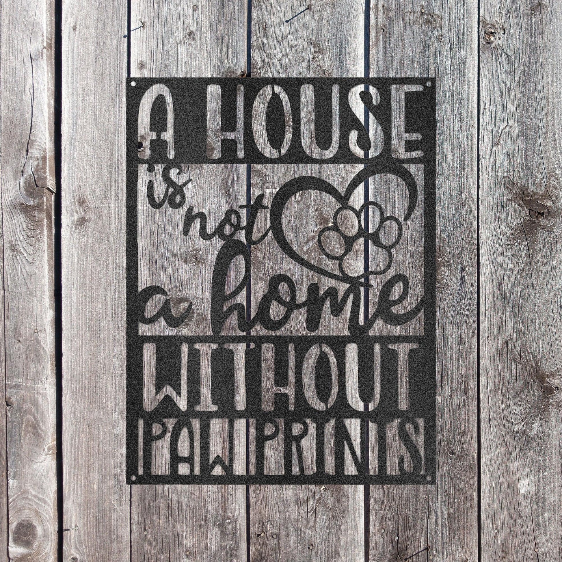 House is not a Home without Paw Prints Indoor Outdoor Steel Wall Sign Metal Art - Mallard Moon Gift Shop